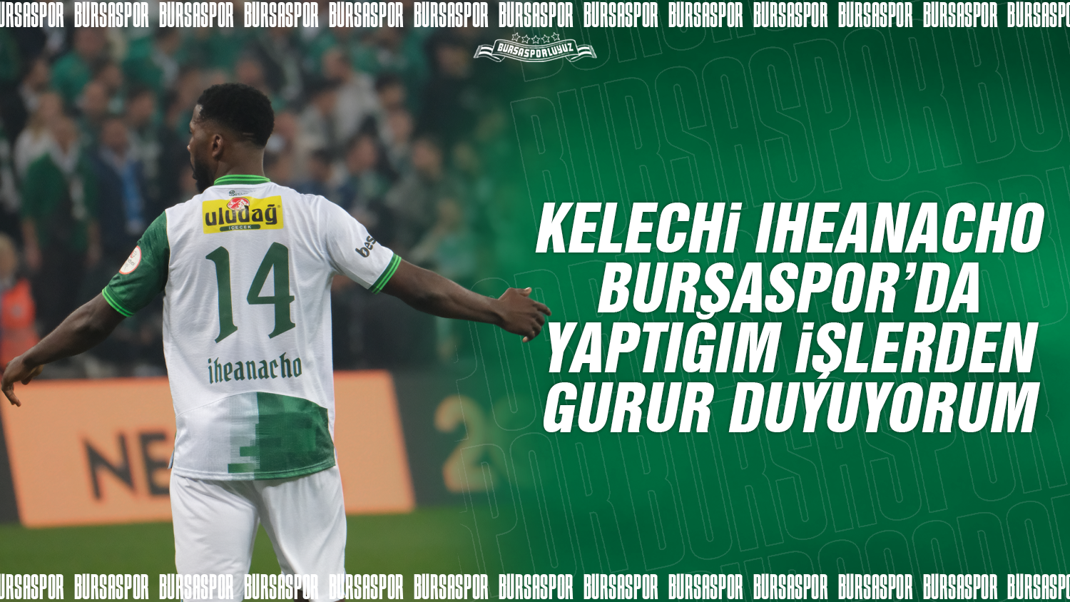 Kelechi Iheanacho: Bursaspor’da yaptığım işlerden gurur duyuyorum